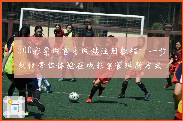 500彩票网官方网站注册教程：一步到位带你体验在线彩票管理新方式